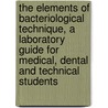 The Elements of Bacteriological Technique, a Laboratory Guide for Medical, Dental and Technical Students by J[ohn] W[illiam] H[enry] Eyre