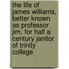 The Life of James Williams, Better Known as Professor Jim, for Half a Century Janitor of Trinity College by C.H. (Charles Hayden) Proctor