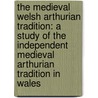 The Medieval Welsh Arthurian Tradition: A Study of the Independent Medieval Arthurian Tradition in Wales door Steve Blake
