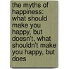 The Myths of Happiness: What Should Make You Happy, But Doesn't, What Shouldn't Make You Happy, But Does door Sonja Lyubomirsky