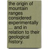 The Origin of Mountain Ranges considered experimentally ... and in relation to their geological history. by Thomas Mellard Reade