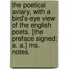 The Poetical Aviary, with a bird's-eye view of the English poets. [The preface signed: A. A.] Ms. notes. by A.A.