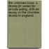 The Unknown Lover. A drama [in verse] for private acting, with an essay on the Chamber Drama in England.