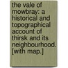 The Vale of Mowbray: a historical and topographical account of Thirsk and its neighbourhood. [With map.] by William Grainge