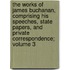 The Works of James Buchanan, Comprising His Speeches, State Papers, and Private Correspondence; Volume 3