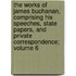 The Works of James Buchanan, Comprising His Speeches, State Papers, and Private Correspondence; Volume 6