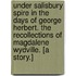 Under Salisbury Spire in the days of George Herbert. The Recollections of Magdalene Wydville. [A story.]