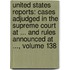 United States Reports: Cases Adjudged in the Supreme Court at ... and Rules Announced at ..., Volume 138