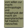 Vom Willen Zur Macht: Anthropologie Und Metaphysik Der Macht Am Exemplarischen Fall Friedrich Nietzsches door Volker Gerhardt