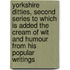 Yorkshire Ditties, Second Series To which is added The Cream of Wit and Humour from his Popular Writings