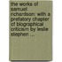 the Works of Samuel Richardson: with a Prefatory Chapter of Biographical Criticism by Leslie Stephen ...