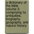 A Dictionary of the Bible Volume 3; Comprising Its Antiquities, Biography, Geography, and Natural History
