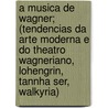 A Musica de Wagner; (Tendencias Da Arte Moderna E Do Theatro Wagneriano, Lohengrin, Tannha Ser, Walkyria) door Jos J. Lio Rodrigues