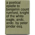 A Poetical Epistle to Benjamin Count Rumford, Knight of the White Eagle, andc. andc. By Peter Pindar Esq.