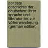 Aelteste Geschichte Der Deutschen: Ihrer Sprache Und Litteratur Bis Zur Völkerwanderung (German Edition) by Christoph Adelung Johann