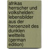 Afrikas Herrscher Und Volkshelden: Lebensbilder Aus Der Heroenzeit Des Dunklen Weltteils (German Edition) door Berdrow Wilhelm