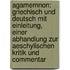 Agamemnon: Griechisch Und Deutsch Mit Einleitung, Einer Abhandlung Zur Aeschylischen Kritik Und Commentar