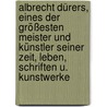 Albrecht Dürers, Eines Der Größesten Meister Und Künstler Seiner Zeit, Leben, Schriften U. Kunstwerke by David G. Schöber