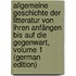 Allgemeine Geschichte Der Litteratur Von Ihren Anfängen Bis Auf Die Gegenwart, Volume 1 (German Edition)