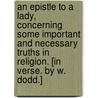 An Epistle to a Lady, concerning some important and necessary truths in religion. [In verse. By W. Dodd.] door William L.L.D. Dodd