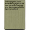 Anthropogenie; oder, Entwickelungsgeschichte des menschen, Keimes- und stammesgeschichte (German Edition) by Ernst Heinrich Haeckel