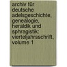 Archiv Für Deutsche Adelsgeschichte, Genealogie, Heraldik Und Sphragistik: Vierteljahrsschrift, Volume 1 by Unknown
