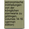 Astronomische Mittheilungen Von Der Königlichen Sternwarte Zu Göttingen, Volumes 14-16 (German Edition) door Universität. Sternwarte Göttingen