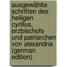 Ausgewählte Schriften Des Heiligen Cyrillus, Erzbischofs Und Patriarchen Von Alexandria (German Edition) door Cyril Saint