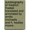 Autobiography of Friedrich Froebel translated and annotated by Emilie Michaelis ... and H. Keatley Moore. door Friedrich Froebel