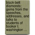 Black-Belt Diamonds; Gems from the Speeches, Addresses, and Talks to Students of Booker T. Washington ...