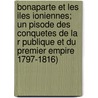 Bonaparte Et Les Iles Ioniennes; Un Pisode Des Conquetes de La R Publique Et Du Premier Empire 1797-1816) by Emmanuel Rodocanachi