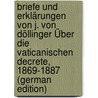 Briefe Und Erklärungen Von J. Von Döllinger Über Die Vaticanischen Decrete, 1869-1887 (German Edition) door Heinrich Reusch Franz