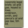 Casenote Legal Briefs: Oil And Gas, Keyed To Lowe, Anderson, Smith, And Pierce's Oil And Gas Law, 5Th Ed. door Casenotes
