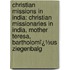 Christian Missions in India: Christian Missionaries in India, Mother Teresa, Bartholomï¿½Us Ziegenbalg