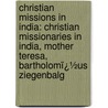 Christian Missions in India: Christian Missionaries in India, Mother Teresa, Bartholomï¿½Us Ziegenbalg door Books Llc