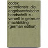 Codex Vercellensis: Die Angelsaechsische Handschrift Zu Vercelli in Getreuer Machbilding (German Edition) by Paul Wülker Richard