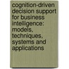 Cognition-Driven Decision Support for Business Intelligence: Models, Techniques, Systems and Applications door Li Niu