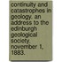 Continuity and Catastrophes in Geology. An address to the Edinburgh Geological Society. November 1, 1883.