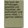 Das Buch Der Erfindungen, Gewerbe Und Industrien: Der Weltverkehr Und Seine Mittel. T. 1 (German Edition) by Ahrens Felix
