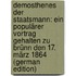 Demosthenes Der Staatsmann: Ein Populärer Vortrag Gehalten Zu Brünn Den 17. März 1864 (German Edition)