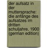 Der Aufsatz in Der Muttersprache: Die Anfänge Des Aufsatzes Im Dritten Schuljahre, 1900 (German Edition) by Schiller Herman