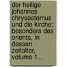 Der Heilige Johannes Chrysostomus Und Die Kirche: Besonders Des Orients, In Dessen Zeitalter, Volume 1... door Johann August Neander