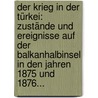 Der Krieg In Der Türkei: Zustände Und Ereignisse Auf Der Balkanhalbinsel In Den Jahren 1875 Und 1876... door Wilhelm Rüstow