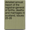 Detailed Annual Report of the Registrar-General of Births, Deaths and Marriages in Scotland, Issues 25-26 by Office Scotland. Gener