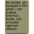 Die Brüder: ein Lustspiel in fünf Akten / von Publius Terentius ; bearb. von Einsiedel (German Edition)
