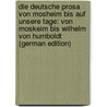 Die Deutsche Prosa Von Mosheim Bis Auf Unsere Tage: Von Moskeim Bis Wilhelm Von Humboldt (German Edition) by Schwab Gustav