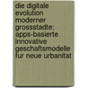 Die Digitale Evolution Moderner Grossstadte: Apps-Basierte Innovative Geschaftsmodelle Fur Neue Urbanitat door Michael Jaekel