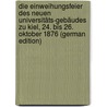 Die Einweihungsfeier Des Neuen Universitäts-Gebäudes Zu Kiel, 24. Bis 26. Oktober 1876 (German Edition) by Ludwig Christian Volbehr Friedrich