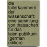 Die Folterkammern Der Wissenschaft: Eine Sammlung Von Thatsachen Für Das Laien-Publikum (German Edition) door Von Weber Ernst