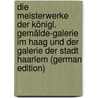 Die Meisterwerke der Königl. Gemälde-Galerie im Haag und der Galerie der Stadt Haarlem (German Edition) door Mauritshuis Mauritshuis